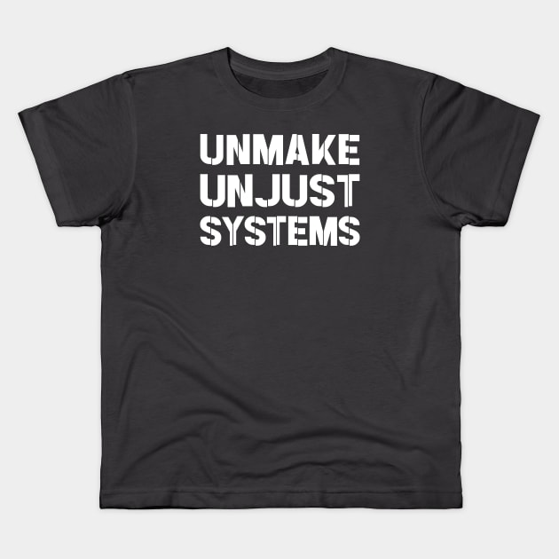 Activism and social justice: UNMAKE UNJUST SYSTEMS (white text) Kids T-Shirt by Ofeefee